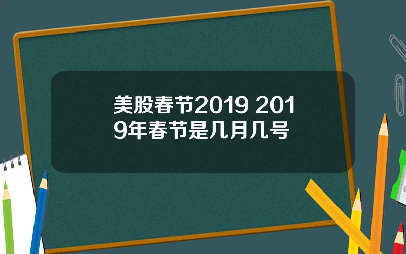 美股春节2019 2019年春节是几月几号